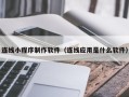 馆陶连线小程序制作软件（连线应用是什么软件）