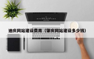 馆陶迪庆网站建设费用（肇庆网站建设多少钱）