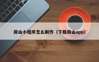 馆陶房山小程序怎么制作（下载房山app）