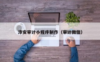 馆陶淳安审计小程序制作（审计微信）