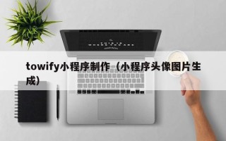 馆陶towify小程序制作（小程序头像图片生成）