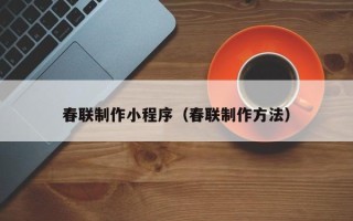 馆陶春联制作小程序（春联制作方法）