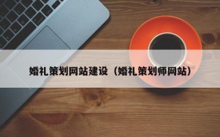 馆陶婚礼策划网站建设（婚礼策划师网站）